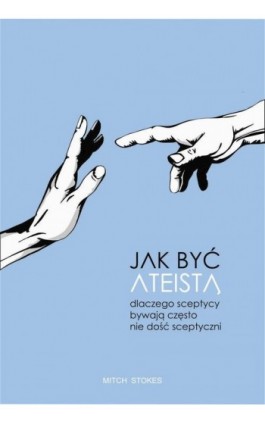 Jak być ateistą. Dlaczego sceptycy bywają często nie dość sceptyczni - Mitch Stokes - Ebook - 978-83-66665-08-8