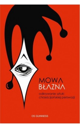 Mowa błazna. Odkrywanie sztuki chrześcijańskiej perswazji - Os Guinness - Ebook - 978-83-66665-01-9