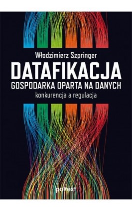 Datafikacja. Gospodarka oparta na danych - Włodzimierz Szpringer - Ebook - 978-83-8175-409-5