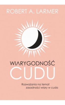 Wiarygodność cudu. Rozważania na temat zasadności wiary w cuda - Robert A. Larmer - Ebook - 978-83-66665-87-3