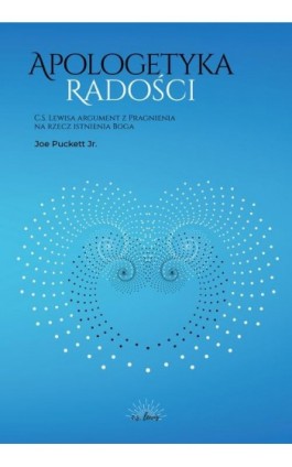 Apologetyka Radości. C. S. Lewisa argument z Pragnienia na rzecz istnienia Boga - Joe Puckett Jr. - Ebook - 978-83-66665-92-7