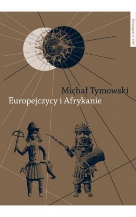Europejczycy i Afrykanie. Wzajemne odkrycia i pierwsze kontakty - Michał Tymowski - Ebook - 978-83-231-3719-1