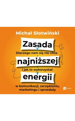 Zasada najniższej energii. Dlaczego nam się nie chce i jak to wykorzystać w komunikacji, zarządzaniu, marketingu i sprzedaży - Michał Słotwiński - Audiobook - 978-83-8231-355-0
