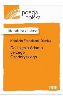 Do księcia Adama Jerzego Czartoryskiego - Franciszek Dionizy Kniaźnin - Ebook - 978-83-270-2957-7