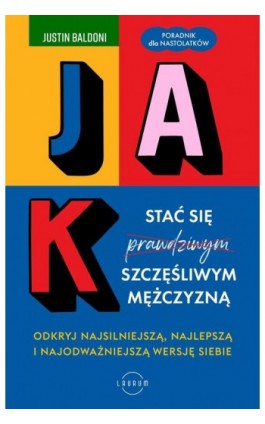 Jak stać się szczęśliwym mężczyzną. Odkryj najsilniejszą, najlepszą i najodważniejszą wersję siebie - Justin Baldoni - Ebook - 978-83-8231-229-4