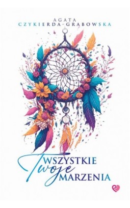 Wszystkie Twoje marzenia - Agata Czykierda-Grabowska - Ebook - 978-83-8231-361-1