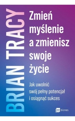 Zmień myślenie, a zmienisz swoje życie - Brian Tracy - Ebook - 978-83-8231-384-0