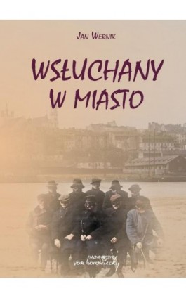 Wsłuchany w miasto - Jan Wernik - Ebook - 9788366480933