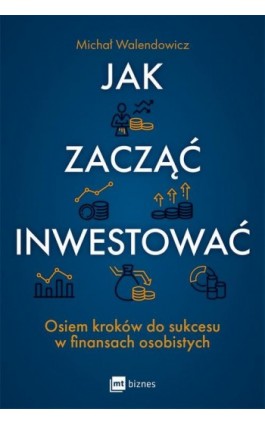 Jak zacząć inwestować? - Michał Walendowicz - Ebook - 978-83-8231-465-6