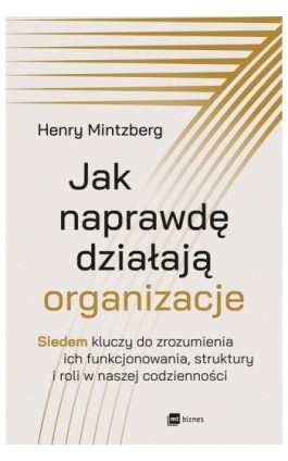 Jak naprawdę działają organizacje - Henry Mintzberg - Ebook - 978-83-8231-523-3