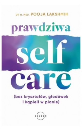 Prawdziwa SELF-CARE (bez kryształów, głodówek i kąpieli w pianie) - POOJA LAKSHMIN - Ebook - 978-83-8231-430-4