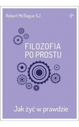 Filozofia po prostu. Jak żyć w prawdzie - Robert Mcteigue SJ - Ebook - 978-83-67634-05-2
