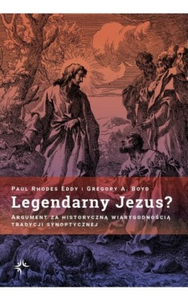 Legendarny Jezus? Argument za historyczną wiarygodnością tradycji synoptycznej - Paul Rhodes Eddy - Ebook - 978-83-67634-51-9