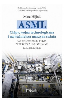 ASML. Chipy, wojna technologiczna i najważniejsza maszyna świata - Marc Hijink - Ebook - 978-83-8175-810-9