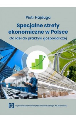 Specjalne strefy ekonomiczne w Polsce. Od idei do praktyki gospodarczej - Piotr Hajduga - Ebook - 978-83-68394-65-8
