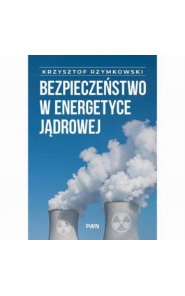 Bezpieczeństwo w energetyce jądrowej - Krzysztof Rzymowski - Ebook - 978-83-01-24938-0