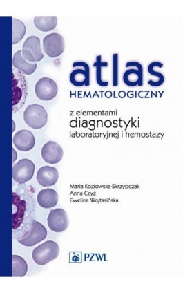 Atlas hematologiczny z elementami diagnostyki laboratoryjnej i hemostazy - Maria Kozłowska-Skrzypczak - Ebook - 978-83-200-5119-3