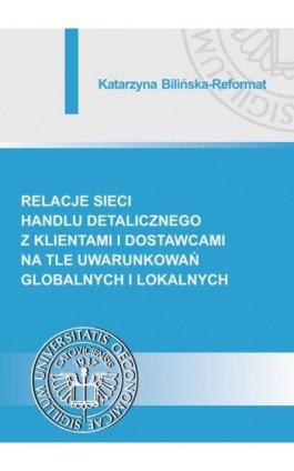 Relacje sieci handlu detalicznego z klientami i dostawcami na tle uwarunkowań globalnych i lokalnych - Katarzyna Bilińska-Reformat - Ebook - 978-83-7875-233-2