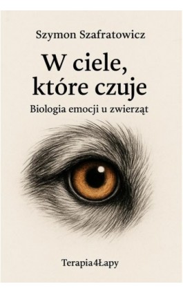 W ciele, które czuje Biologia emocji u zwierząt - Szymon Szafratowicz - Ebook - 978-83-975741-7-5