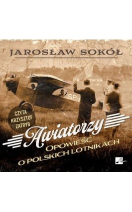 Awiatorzy. Opowieść o polskich lotnikach - Jarosław Sokół - Audiobook - 9788368783032