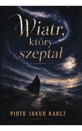 Wiatr, który szeptał - Piotr Jakub Karcz - Ebook - 978-83-8166-530-8