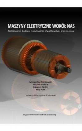 Maszyny elektryczne wokół nas. Zastosowanie, budowa, modelowanie charakterystyki, projektowanie - Mieczysław Ronkowski - Ebook - 978-83-7348-401-6