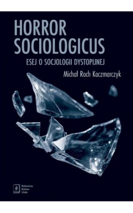 Horror sociologicus. Esej o socjologii dystopijnej - Michał Roch Kaczmarczyk - Ebook - 978-83-68091-95-3