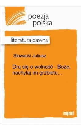 Drą się o wolność- Boże nachylaj im grzbietu (LXIV) - Juliusz Słowacki - Ebook - 978-83-270-2283-7