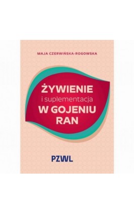 Żywienie i suplementacja w gojeniu ran - Maja Czerwińska-Rogowska - Ebook - 978-83-01-25057-7