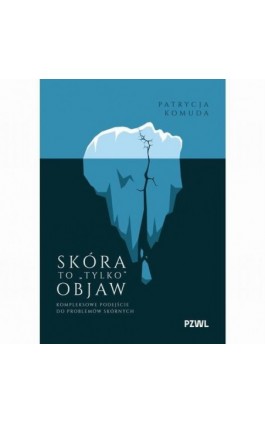 Skóra to „tylko” objaw. Kompleksowe podejście do problemów skórnych - Patrycja Komuda - Ebook - 978-83-01-25090-4