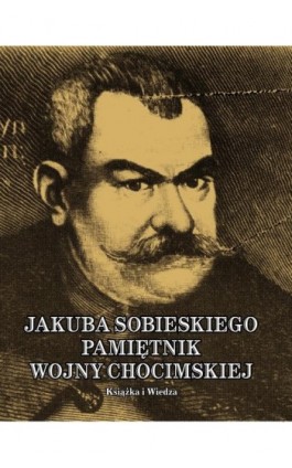 JAKUBA SOBIESKIEGO PAMIĘTNIK WOJNY CHOCIMSKIEJ - Jakub Sobieski - Ebook - 978-83-05-13704-1