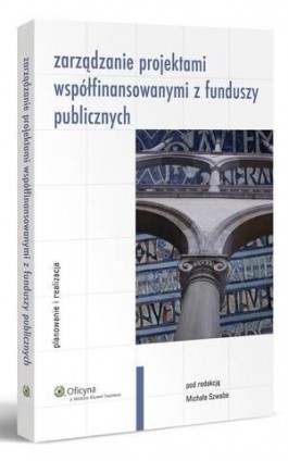 Zarządzanie projektami współfinansowanymi z funduszy publicznych. Planowanie i realizacja - Michał Szwabe - Ebook - 978-83-264-2842-5