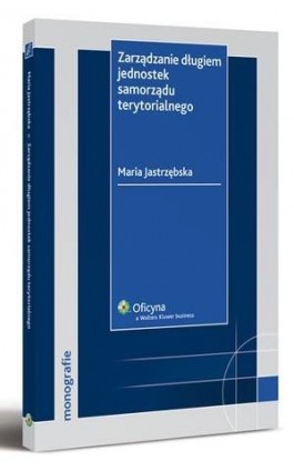 Zarządzanie długiem jednostek samorządu terytorialnego - Maria Jastrzębska - Ebook - 978-83-264-2883-8