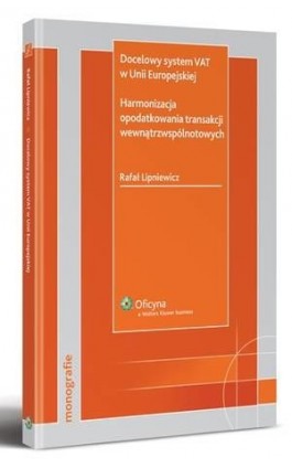 Docelowy system VAT w Unii Europejskiej. Harmonizacja opodatkowania transakcji wewnątrzwspólnotowych - Rafał Lipniewicz - Ebook - 978-83-264-1848-8