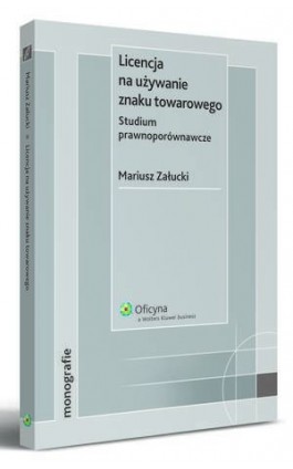 Licencja na używanie znaku towarowego. Studium prawnoporównawcze - Mariusz Załucki - Ebook - 978-83-264-1892-1