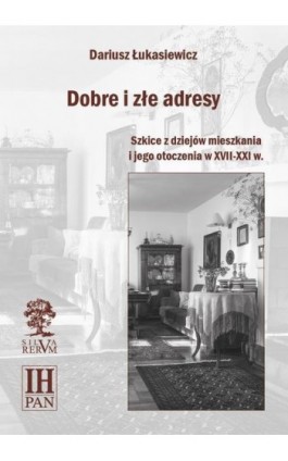 Dobre i złe adresy. Szkice z dziejów mieszkania i jego otoczenia w XVII-XXI w. - Ebook - 978-83-64447-56-3