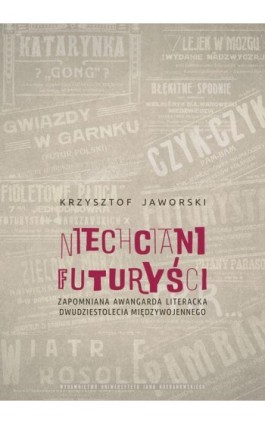 Niechciani futuryści. Zapomniana awangarda literacka dwudziestolecia międzywojennego - Krzysztof Jaworski - Ebook - 978-83-67580-15-1