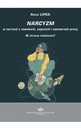 Narcyzm w narracji o zawodach, zajęciach i wytworach pracy. W stronę echoizmu? - Anna Lipka - Ebook - 978-83-7875-865-5