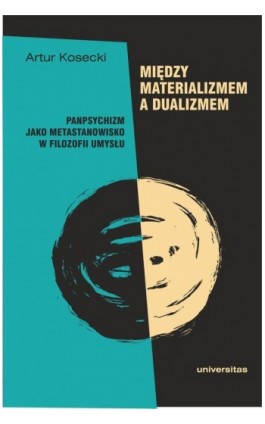 Między materializmem a dualizmem: panpsychizm jako metastanowisko w filozofii umysłu - Artur Kosecki - Ebook - 978-83-242-6942-6
