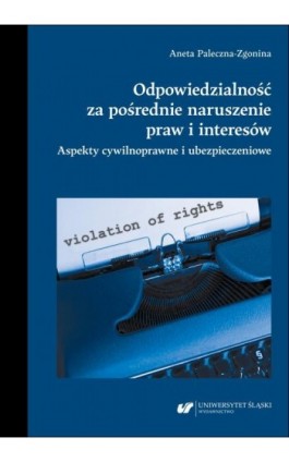 Odpowiedzialność za pośrednie naruszenie praw i interesów. Aspekty cywilnoprawne i ubezpieczeniowe - Aneta Paleczna-Zgonina - Ebook - 978-83-226-4634-2
