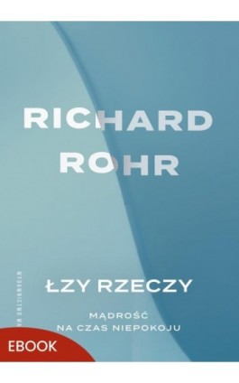 Łzy rzeczy Mądrość na czas niepokoju - Richard Rohr - Ebook - 978-83-277-4454-8