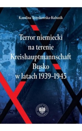 Terror niemiecki na terenie Kreishauptmannschaftu Busko w latach 1939-1945 - Karolina Trzeskowska-Kubasik - Ebook - 978-83-8376-986-8