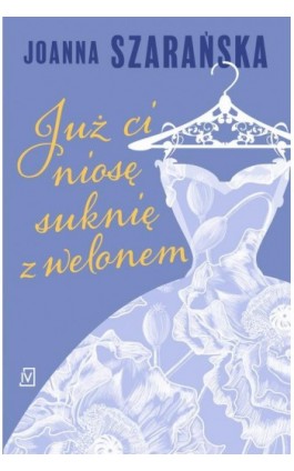 Już ci niosę suknię z welonem - Joanna Szarańska - Ebook - 9788368889536
