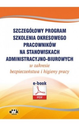 Szczegółowy program szkolenia okresowego pracowników na stanowiskach administracyjno-biurowych w zakresie bezpieczeństwa i higie - - - Ebook - 978-83-8253-055-1
