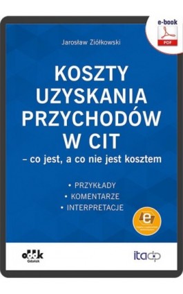 Koszty uzyskania przychodów w CIT – co jest, a co nie jest kosztem. Przykłady, komentarze, interpretacje (e-book z suplementem e - Jarosław Ziółkowski - Ebook - 978-83-8253-058-2