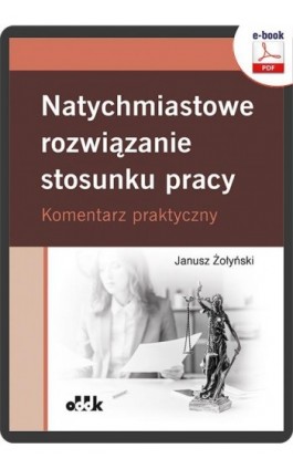 Natychmiastowe rozwiązanie stosunku pracy. Komentarz praktyczny (e-book) - Dr Hab. Janusz Żołyński - Ebook - 978-83-8253-072-8