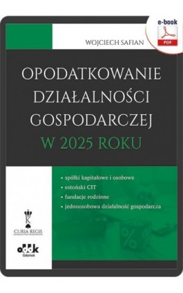 Opodatkowanie działalności gospodarczej w 2025 roku – spółki kapitałowe i osobowe – estoński CIT – fundacje rodzinne – jednoosob - Wojciech Safian - Ebook - 978-83-8253-054-4
