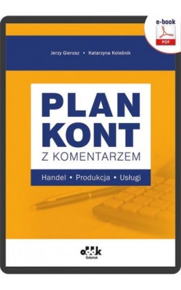 Plan kont z komentarzem – handel, produkcja, usługi (e-book) - Prof. Dr Hab. Jerzy Gierusz - Ebook - 978-83-8253-073-5