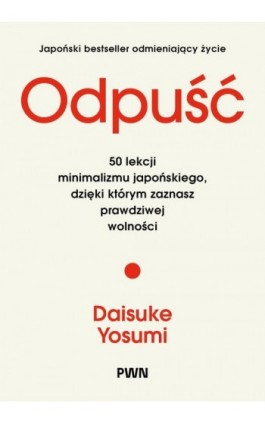 Odpuść. 50 lekcji minimalizmu japońskiego, dzięki którym zaznasz prawdziwej wolności - Daisuke Yosumi - Ebook - 978-83-01-25292-2