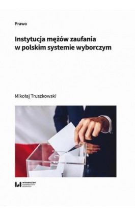 Instytucja mężów zaufania w polskim systemie wyborczym - Mikołaj Truszkowski - Ebook - 978-83-8445-121-2